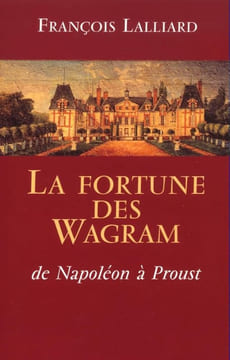 La fortune des Wagram, de Napoléon à Proust.. LALLIARD (François).
