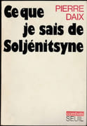 Ce que je sais de Soljénitsyne. par DAIX (Pierre).