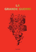 La Grande Guerre par l'Almanach Vermot 14-18. Les meilleures pages des Almanach Vermot 1914-1918. par [Almanach Vermot].