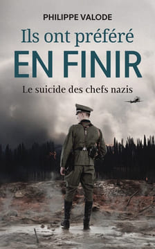 Ils ont préféré en finir. Le suicide des chefs nazis.. VALODE (Philippe).