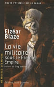 La vie militaire sous le Premier Empire [par un] ancien officier de la Grande Armée. par BLAZE (Elzéar).
