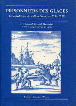 Prisonniers des glaces. Les expéditions de Willem Barentsz (1594-1597). Les relations originales de Gerrit de Veer établies et présentées par Xavier ...