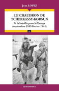 Le chaudron de Tcherkassy-Korsun. Et la bataille pour le Dniepr (septembre 1943-février 1944). par LOPEZ (Jean).