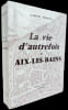 La vie d'autrefois &agrave; Aix-les-Bains. La ville, les thermes, les baigneurs.. P&Eacute;ROUSE (Gabriel).