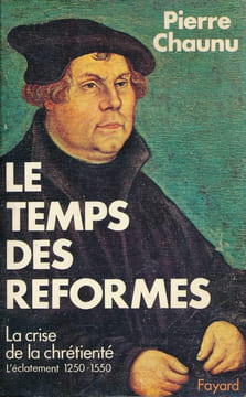 Le Temps des Réformes. Histoire religieuse et système de civilisation. La Crise de la chrétienté. L'Eclatement (1250-1550).. CHAUNU (Pierre).