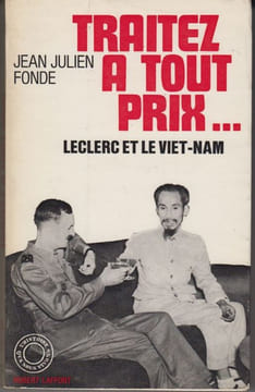 Traitez à tout prix... Leclerc et le Viet-Nam. Récit.. FONDE (Jean-Julien).