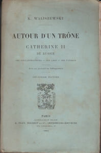 Autour d'un trône. Catherine II de Russie. Ses collaborateurs, ses amis, ses favoris.