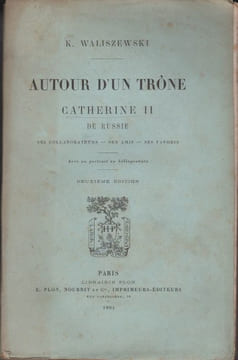 Autour d'un trône. Catherine II de Russie. Ses collaborateurs, ses amis, ses favoris.. WALISZEWSKI (K.).
