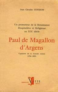 Un promoteur de la renaissance hospitalière et religieuse au XIXe siècle. Paul de Magallon d'Argens, capitaine de la Grande Armée, 1784-1859.
