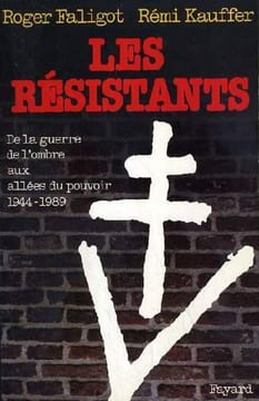 Les Résistants. De la guerre de l'ombre aux allées du pouvoir, 1944-1989.. FALIGOT (Roger) et Rémi KAUFFER.