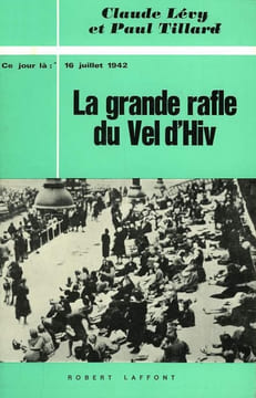 La Grande Rafle du Vel d'Hiv. 16 juillet 1942.. LÉVY (Claude) et Paul TILLARD.