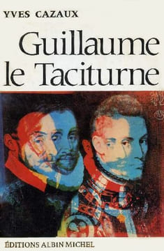 Guillaume le Taciturne. De la «Généralité» de Bourgogne à la République des Sept Provinces-Unies.. CAZAUX (Yves).