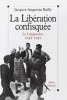 La Libération confisquée. Le Languedoc 1944-1945.. BAILLY (Jacques-Augustin).
