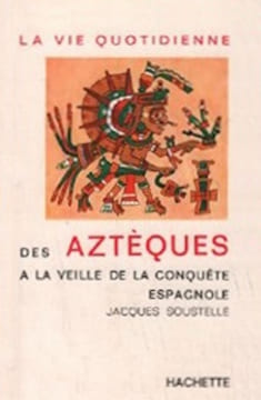La Vie quotidienne des Aztèques à la veille de la conquête espagnole.. SOUSTELLE (Jacques).