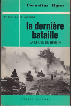 La Dernière bataille. La chute de Berlin. 2 mai 1945.. RYAN (Cornélius).
