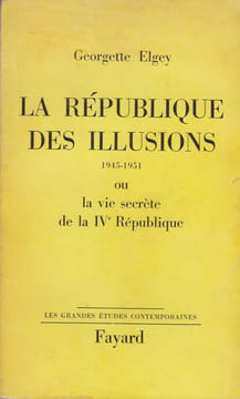 La République des illusions, ou la vie secrète de la IVe République (1945-1951).. ELGEY (Georgette).