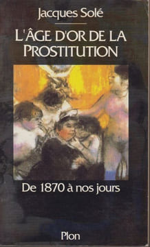 L'âge d'or de la prostitution. De 1870 à nos jours.. SOLÉ (Jacques).
