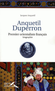 Anquetil-Duperron. Premier orientaliste français. Biographie.