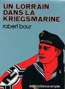 Un Lorrain dans la Kriegsmarine. par BOUR (Robert).