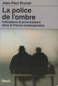 La Police de l'ombre. Indicateurs et provocateurs dans la France contemporaine.