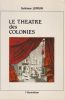 Le théâtre des colonies. Scénographie, acteurs et discours de l'imaginaire dans les expositions, 1855-1937.. LEPRUN (Sylviane).