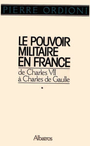 Le Pouvoir militaire en France, de Charles VII à Charles de Gaulle.