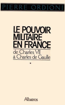 Le Pouvoir militaire en France, de Charles VII à Charles de Gaulle.. ORDIONI (Pierre).