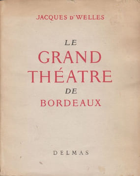 Le Grand Théâtre de Bordeaux. Naissance et vie d'un chef-d'œuvre.. d'WELLES (Jacques).