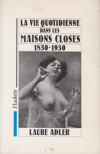 La Vie quotidienne dans les maisons closes, 1830-1930.