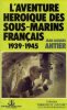 L'Aventure héroïque des sous-marins français, 1939-1945.. ANTIER (Jean-Jacques).