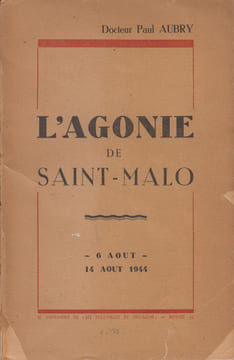 L'Agonie de Saint-Malo, 6 août - 14 août 1944.. AUBRY (Docteur Paul).
