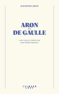 Aron et De Gaulle. Textes choisis et préfacés par Jean-Claude Casanova.