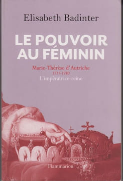 Le Pouvoir au féminin. Marie-Thérèse d'Autriche, 1717-1780. L'impératrice reine.. BADINTER (Elisabeth).