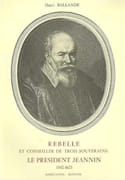 Rebelle et conseiller de trois souverains : le Président Jeannin, 1542-1623. par BALLANDE (Henri).