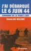 J'ai débarqué le 6 juin 1944. Commando de la France libre.. BOLLORÉ (Gwenn-Aël).