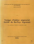 Vestige d'habitat seigneurial fortifié du Bas-Pays Argonnais. par BUR (Michel), avec la collaboration de J.-P Boureux, G. de Lobel-Mahy, M. Roger.