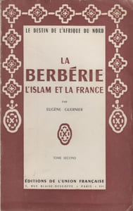 La Berbérie, l'Islam et la France. Le destin de l'Afrique du Nord.
