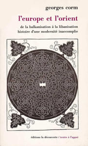 L'Europe et l'Orient. De la balkanisation à la libanisation : histoire d'une modernité inaccomplie.