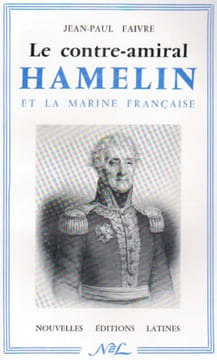 Le contre-amiral Hamelin et la marine française, 1768-1839. (Thèse complémentaire).. FAIVRE (Jean-Paul).