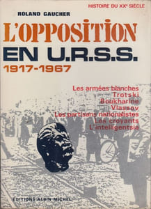 L'Opposition en URSS, 1917-1967. Les armées blanches. Trotski. Boukharine. Vlassov. Les partisans nationalistes. Les croyants. L'intelligentsia.