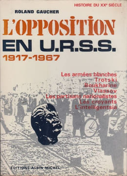 L'Opposition en URSS, 1917-1967. Les armées blanches. Trotski. Boukharine. Vlassov. Les partisans nationalistes. Les croyants. L'intelligentsia.. ...
