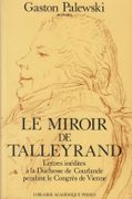 Le Miroir de Talleyrand. Lettres inédites à la duchesse de Courlande pendant le Congrès de Vienne. par PALEWSKI (Gaston).