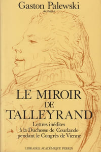 Le Miroir de Talleyrand. Lettres inédites à la duchesse de Courlande pendant le Congrès de Vienne.