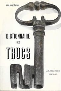 Dictionnaire des trucs. (Les faux, les fraudes, les truquages).