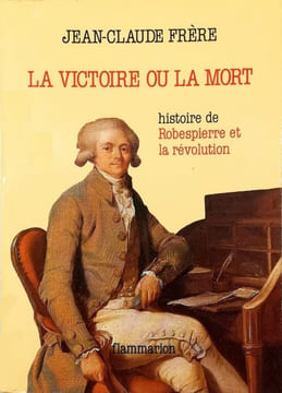 La Victoire ou la mort. Histoire de Robespierre et la Révolution.. FRÈRE (Jean-Claude).