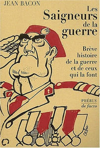 Les Saigneurs de la guerre. Brève histoire de la guerre et de ceux qui la font.