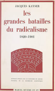 Les Grandes batailles du radicalisme, 1820-1901 : des origines aux portes du pouvoir.
