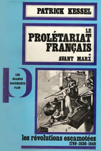 Le Prolétariat français. Avant Marx : 1789, 1830, 1848, les Révolutions escamotées.