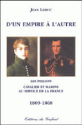 D'un Empire à l'autre : Les Pellion, cavalier et marins au service de la France, 1809-1868. par LEDUC (Jean).