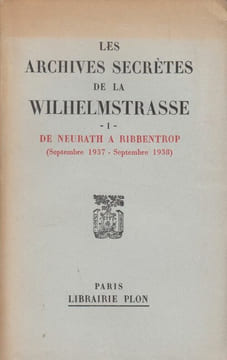 Les Archives secrètes de la Wilhelmstrasse. I. De Neurath à Ribbentrop (septembre 1937-septembre 1938). Documents traduits de l'allemand par Michel ...